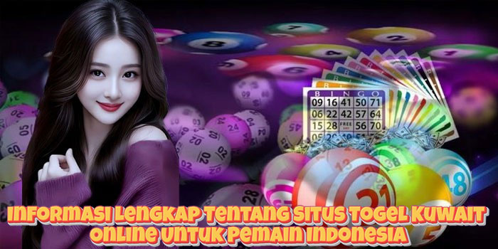 Informasi Lengkap Tentang Situs Togel Kuwait Online Untuk Pemain Indonesia Informasi Lengkap Tentang Situs Togel Kuwait Online Untuk Pemain Indonesia