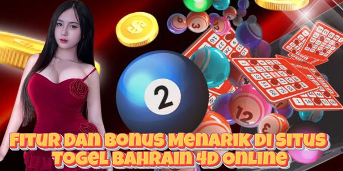 Fitur Dan Bonus Menarik di Situs Togel Bahrain 4D Online