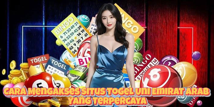 Cara Mengakses Situs Togel Uni Emirat Arab Yang Terpercaya