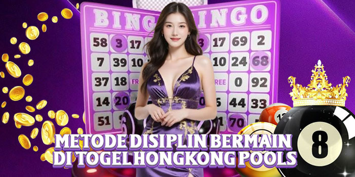 Metode Disiplin Bermain di Togel Hongkong Pools