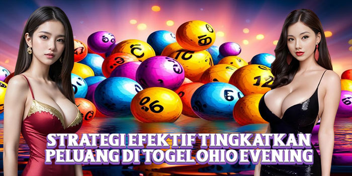 Strategi Efektif Tingkatkan Peluang di Togel Ohio Evening
