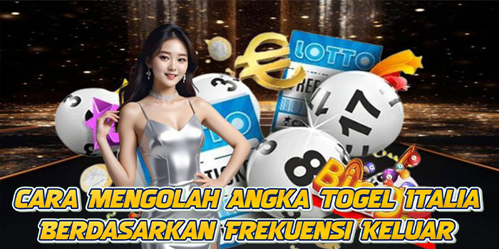 Cara Mengolah Angka Togel Italia Berdasarkan Frekuensi Keluar